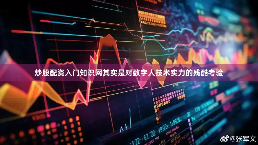 炒股配资入门知识网其实是对数字人技术实力的残酷考验