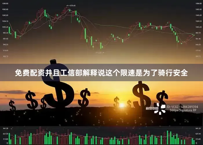 免费配资并且工信部解释说这个限速是为了骑行安全
