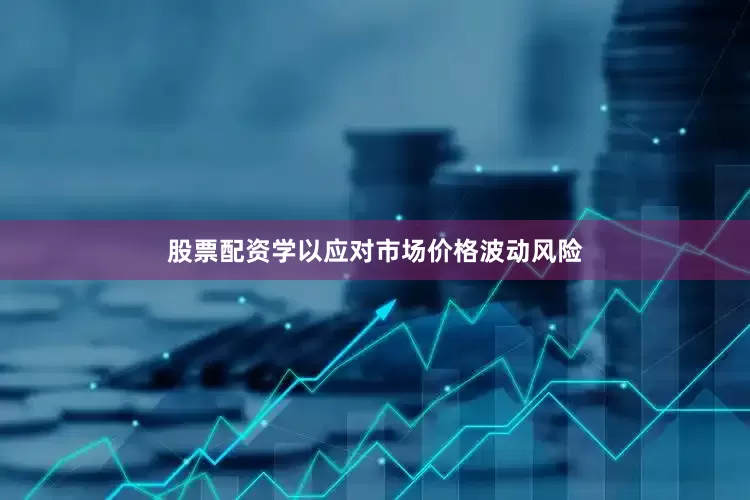 股票配资学以应对市场价格波动风险