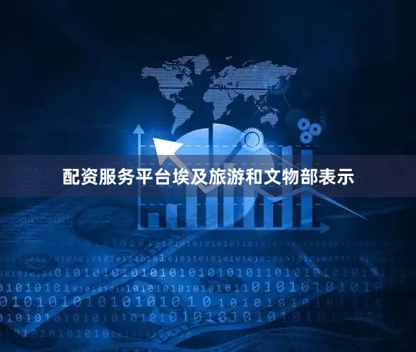 配资服务平台埃及旅游和文物部表示
