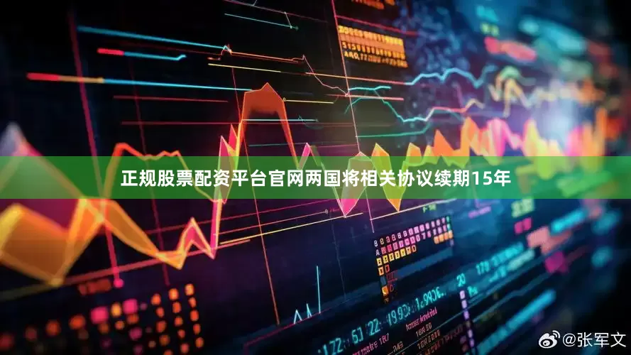 正规股票配资平台官网两国将相关协议续期15年