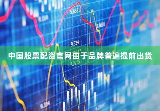 中国股票配资官网由于品牌普遍提前出货