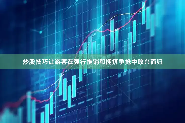 炒股技巧让游客在强行推销和拥挤争抢中败兴而归