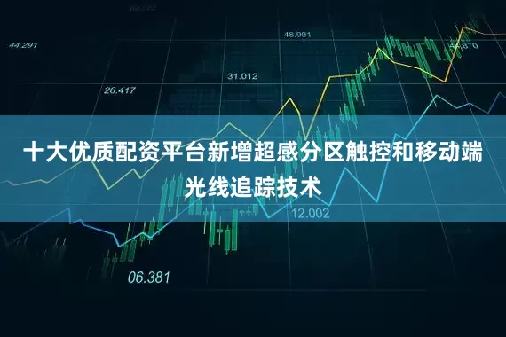十大优质配资平台新增超感分区触控和移动端光线追踪技术
