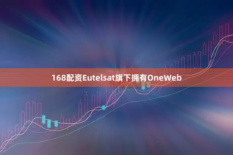 168配资　　Eutelsat旗下拥有OneWeb