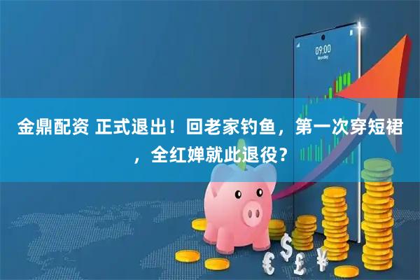 金鼎配资 正式退出！回老家钓鱼，第一次穿短裙，全红婵就此退役？